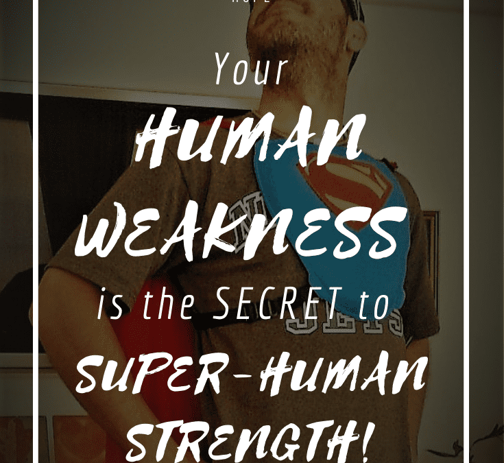 Human Weakness – The Secret to Super-Human Strength!