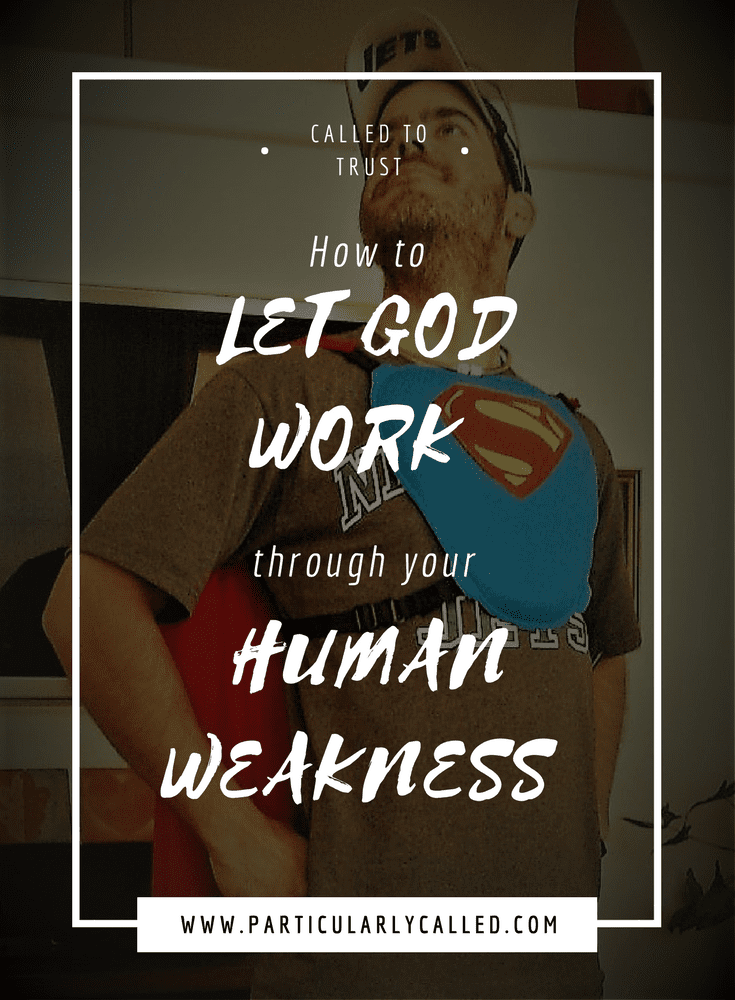 How to Let God Work through your Human Weakness | ParticularlyCALLED