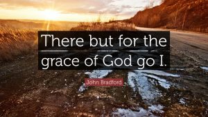 There but for the Grace of God Go I - John Bradford