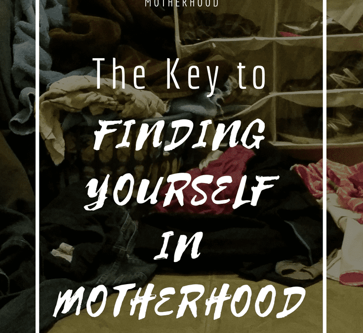The Key to Finding yourself in Motherhood