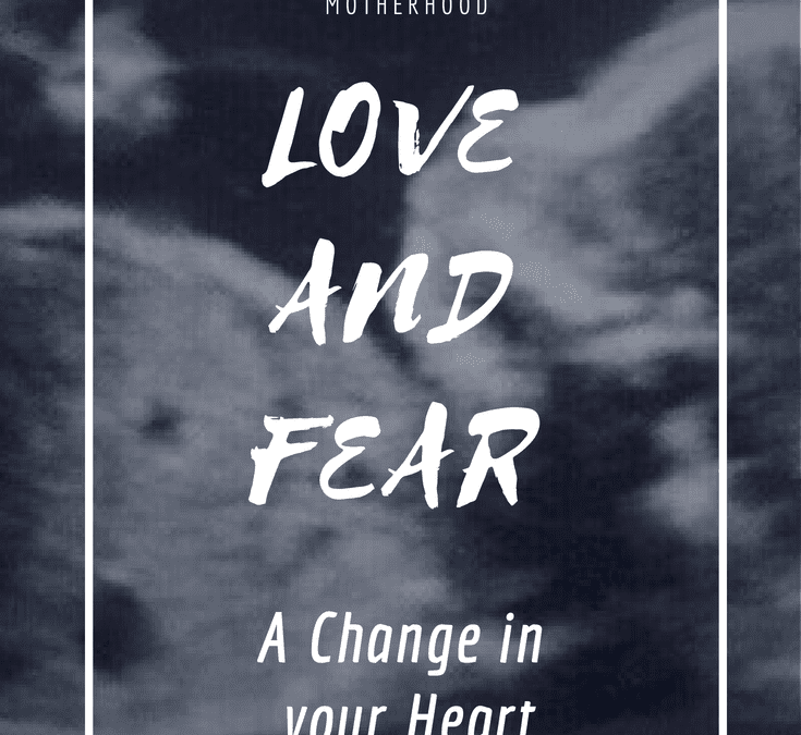 Love and Fear – A change in your heart…