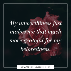 unworthiness, belovedness
