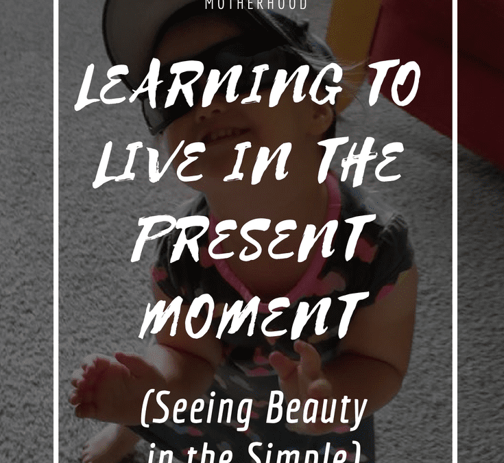 Called to Live in the Present Moment – Appreciating Simple Beauty Again