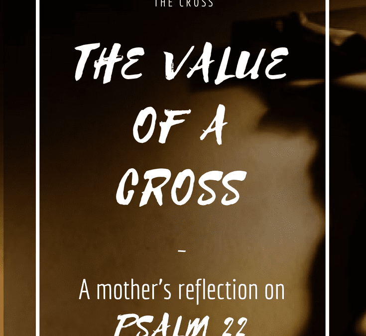 the value of a cross, psalm 22