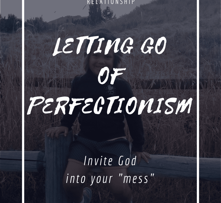 How to Invite God into Your Mess: Combatting Perfectionism