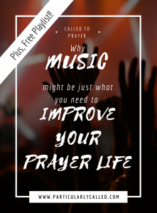 improve your prayer life, power of music, praying with music