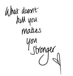 what doesn't kill you makes you stronger