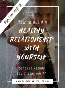 Healthy Relationship with yourself, self-acceptance, self-esteem, self-worth, calling, imspirational, christian music, 