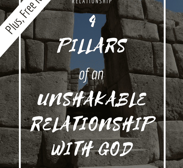 4 Pillars of an Unshakable Relationship with God