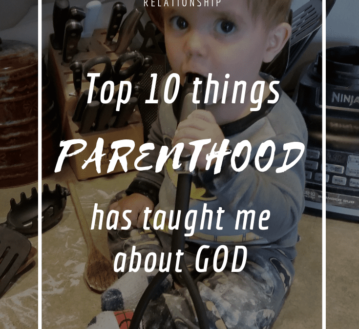 Top 10 Things Parenthood has Taught me About God