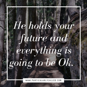 He holds your future and everything is going to be ok _ Trust _ God loves you