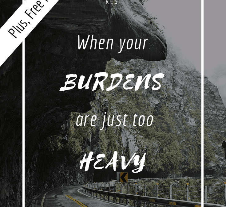 When your burdens are too heavy….