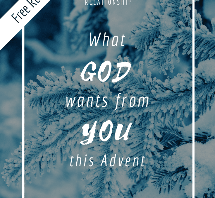 What God wants from you this Advent