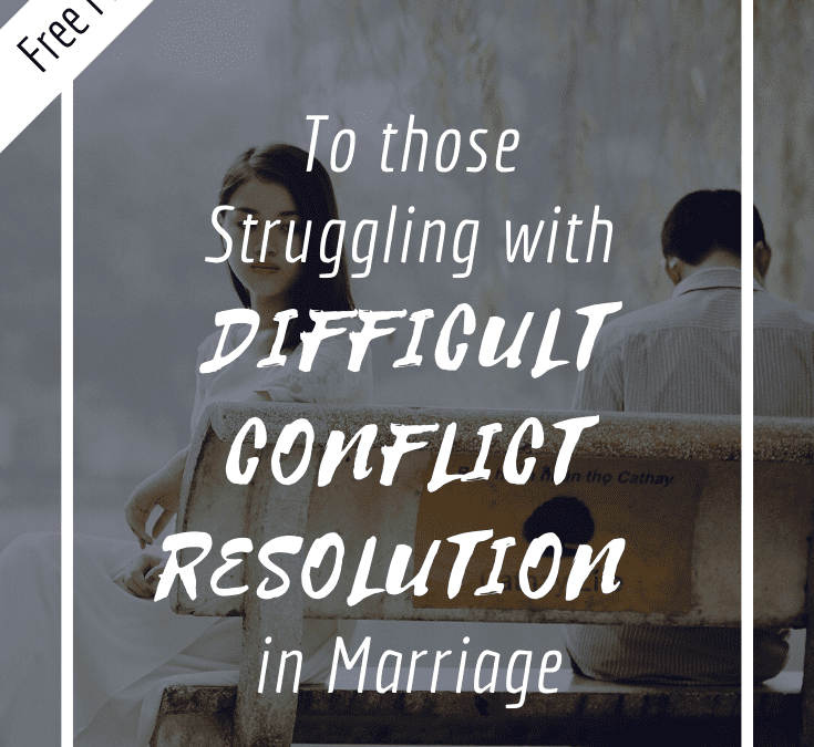 To those struggling with Difficult Conflict Resolution in Marriage