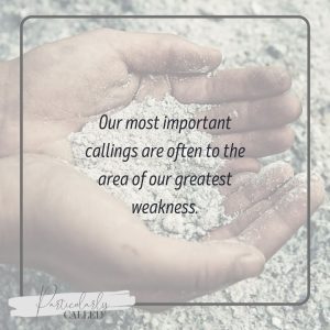 Our most important callings are often to the area of our greatest weaknesses