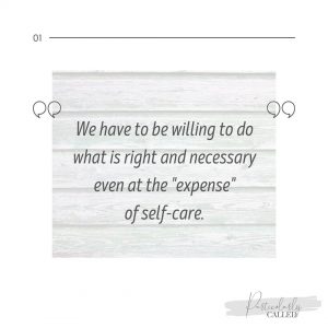 We have to be willing to do what is right and necessary even at the expense of self care