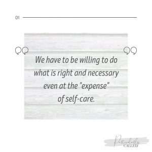 We have to be willing to do what is right and necessary even at the expense of self care
