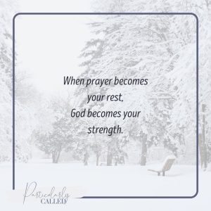 When prayer becomes your rest, God becomes your strength