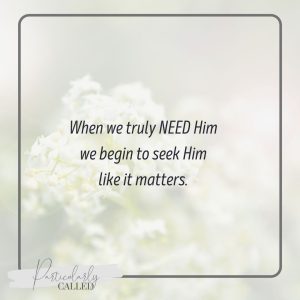 When we need God we seek Him like it matters
