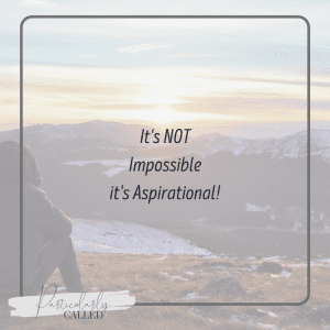 Its not impossible, its Aspirational!