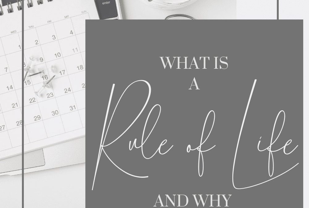 What is a Rule of Life & Why You Need One!